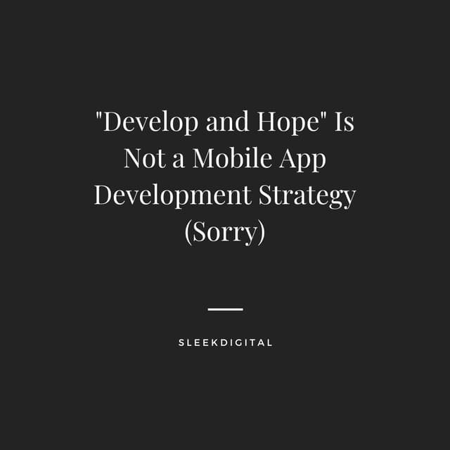 “Develop and Hope” Is Not a Mobile App Development Strategy